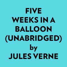 Five Weeks In A Balloon (Unabridged)