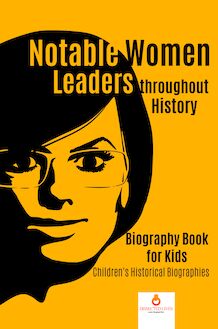 Notable Women Leaders throughout History : Biography Book for Kids | Children s Historical Biographies