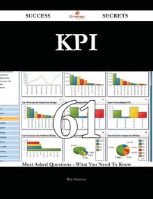 KPI 61 Success Secrets - 61 Most Asked Questions On KPI - What You Need To Know