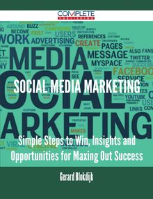 Social Media Marketing - Simple Steps to Win, Insights and Opportunities for Maxing Out Success