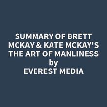 Summary of Brett McKay & Kate McKay s The Art of Manliness