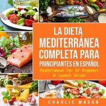 La Dieta Mediterránea Completa para Principiantes En español / Mediterranean Diet for Beginners In Spanish Version (Spanish Edition)