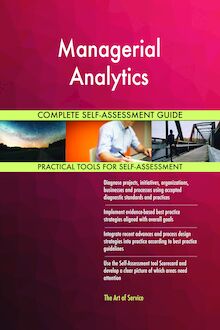 Managerial Analytics Complete Self-Assessment Guide