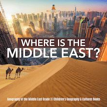 Where Is the Middle East? | Geography of the Middle East Grade 3 | Children s Geography & Cultures Books
