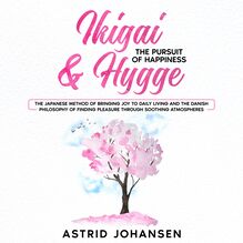 Ikigai & Hygge: The Pursuit of Happiness