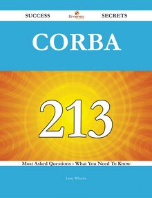 CORBA 213 Success Secrets - 213 Most Asked Questions On CORBA - What You Need To Know