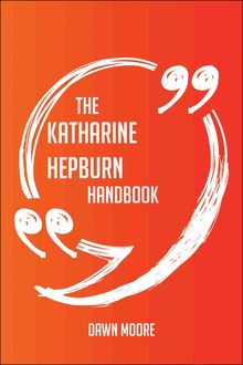 The Katharine Hepburn Handbook - Everything You Need To Know About Katharine Hepburn