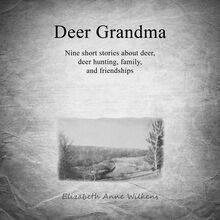 Deer Grandma: Nine Short Stories About Deer, Deer Hunting, Family And Friendships