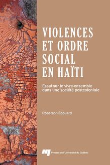 Violences et ordre social en Haïti : Essai sur le vivre-ensemble dans une société postcoloniale