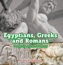 Egyptians, Greeks and Romans: Powerful Ancient Nations