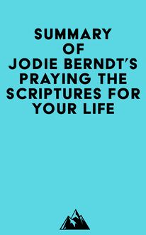 Summary of Jodie Berndt s Praying the Scriptures for Your Life