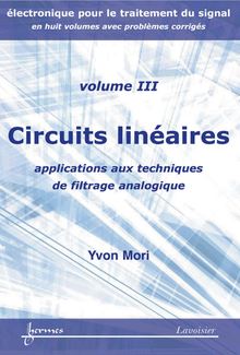Circuits linéaires : applications aux techniques de filtrage analogique (Manuel d électronique pour le traitement du signal Vol. 3)