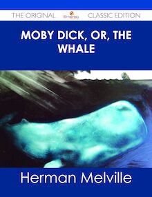 Moby Dick, or, the whale - The Original Classic Edition