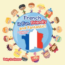 French is Fun, Friendly and Fantastic! | A Children s Learn French Books