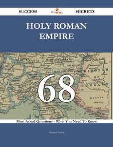 Holy Roman Empire 68 Success Secrets - 68 Most Asked Questions On Holy Roman Empire - What You Need To Know