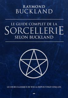 Le guide complet de la sorcellerie selon Buckland : Le guide classique de la sorcellerie