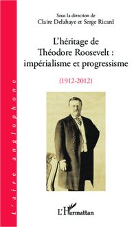 L héritage de Théodore Roosevelt : impérialisme et progressisme (1912-2012)