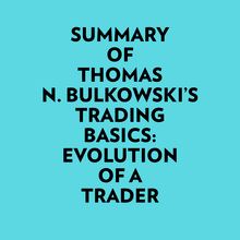 Summary of Thomas N. Bulkowski s Trading basics: Evolution of a Trader