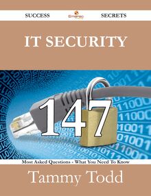 IT Security 147 Success Secrets - 147 Most Asked Questions On IT Security - What You Need To Know
