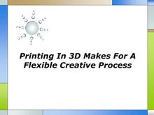 Printing In 3D Makes For A Flexible Creative Process