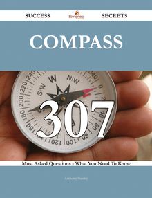 Compass 307 Success Secrets - 307 Most Asked Questions On Compass - What You Need To Know