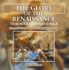 The Glory of the Renaissance through Its Paintings : History 5th Grade | Children s Renaissance Books