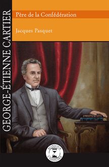 George-Étienne Cartier : Père de la Confédération