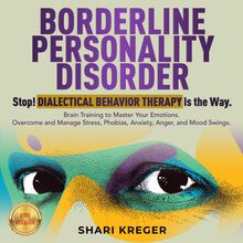 BORDERLINE PERSONALITY DISORDER: Stop! DIALECTICAL BEHAVIOR THERAPY is the way. Brain Training to master your emotions. Overcome and manage Stress, Phobias, Anxiety, Anger, and Mood Swings. NEW VERSION