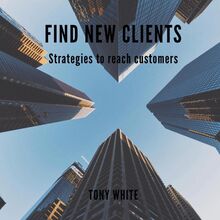 FIND NEW CLIENTS Strategies to reach customers