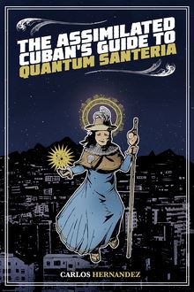 The Assimilated Cuban s Guide to Quantum Santeria
