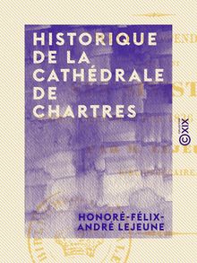 Historique de la cathédrale de Chartres - Premier appendice, comprenant ses sinistres jusqu à celui du 4 juin 1836 inclusivement