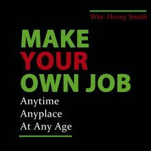Make Your Own Job: Anytime, Anywhere, At Any Age