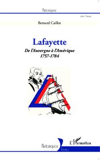 Lafayette. De l Auvergne à l Amérique (1757-1784)