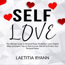 Self Love: The Umtimate Guide to Personal Power Perfection, Learn Helpful Ways and Expert Tips on How to Love Yourself to Protect Your Personal Power