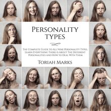 Personality Types: The Complete Guide to All Nine Personality Types, Learn Everything There is About The Different Personalities and How to Deal With Them