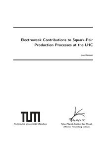 Electroweak contributions to squark-pair production processes at the LHC [Elektronische Ressource] / Jan Germer. Gutachter: Wolfgang F. L. Hollik ; Andrzej Jerzy Buras. Betreuer: Wolfgang F. L. Hollik