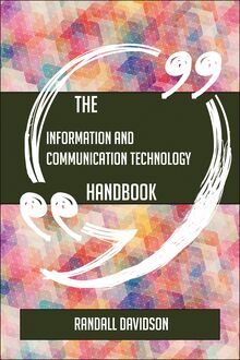 The Information and Communication Technology Handbook - Everything You Need To Know About Information and Communication Technology