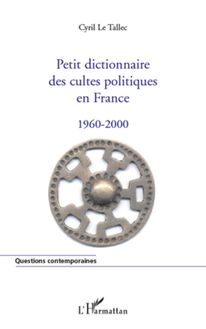 Petit dictionnaire des cultes politiques en France 1960-2000