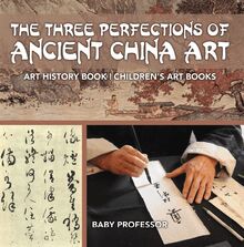 The Three Perfections of Ancient China Art - Art History Book | Children s Art Books