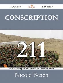 Conscription 211 Success Secrets - 211 Most Asked Questions On Conscription - What You Need To Know