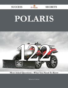 Polaris 122 Success Secrets - 122 Most Asked Questions On Polaris - What You Need To Know