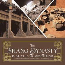 The Shang Dynasty is Alive in Tombs Found | Chinese Ancient History Grade 5 | Children s Ancient History