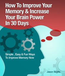 Memory Improvement: Techniques, Tricks & Exercises How To Train and Develop Your Brain In 30 Days
