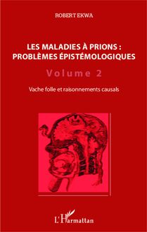 Les maladies à prions : problèmes épistémologiques (Volume 2)