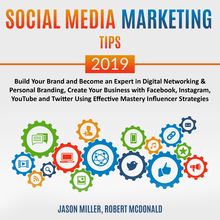 Social Media Marketing Tips 2019: Build your Brand and Become an Expert in Digital Networking & Personal Branding, create your Business with Facebook, Instagram, Youtube, and Twitter, using Effective Mastery Influencer Strategies
