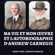 Ma Vie et Mon Œuvre et L Autobiographie d Andrew Carnegie