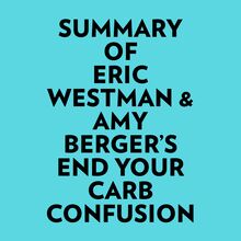 Summary of Eric Westman & Amy Berger s End Your Carb Confusion
