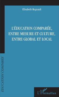 L éducation comparée, entre mesure et culture, entre global et local