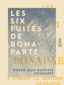 Les Six Fuites de Bonaparte - Y compris la dernière qui sauva la France