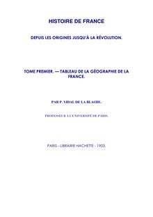 HISTOIRE DE FRANCE DEPUIS LES ORIGINES JUSQU À LA RÉVOLUTION. TOME PREMIER — TABLEAU DE LA GÉOGRAPHIE DE LA. FRANCE